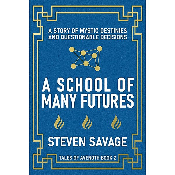 A School of Many Futures: A Story of Mystic Destinies and Questionable Decisions (Tales of Avenoth Book 2) / Tales of Avenoth, Steven Savage