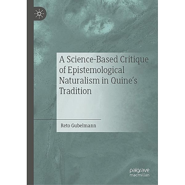 A Science-Based Critique of Epistemological Naturalism in Quine's Tradition / Progress in Mathematics, Reto Gubelmann