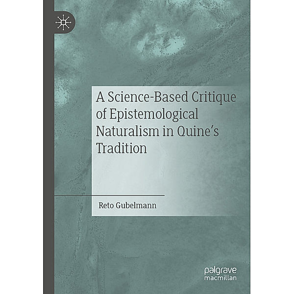 A Science-Based Critique of Epistemological Naturalism in Quine's Tradition, Reto Gubelmann