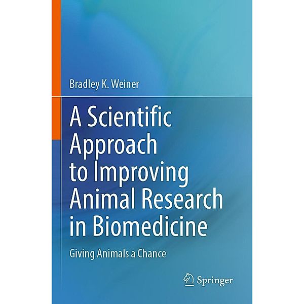 A Scientific Approach to Improving Animal Research in Biomedicine, Bradley K. Weiner