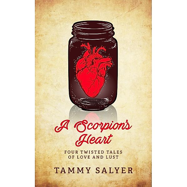 A Scorpion's Heart: Four Twisted Tales of Love and Lust, Tammy Salyer