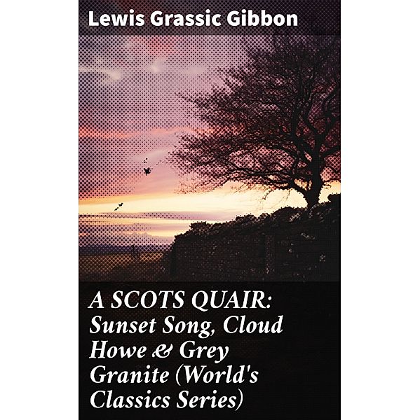 A SCOTS QUAIR: Sunset Song, Cloud Howe & Grey Granite (World's Classics Series), Lewis Grassic Gibbon