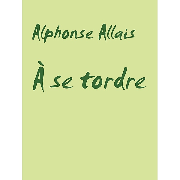 À se tordre, Alphonse Allais