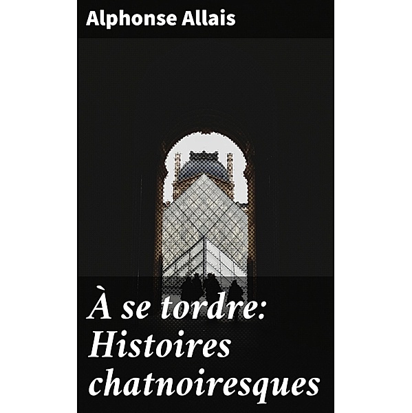 À se tordre: Histoires chatnoiresques, Alphonse Allais