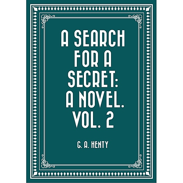 A Search For A Secret: A Novel. Vol. 2, G. A. Henty
