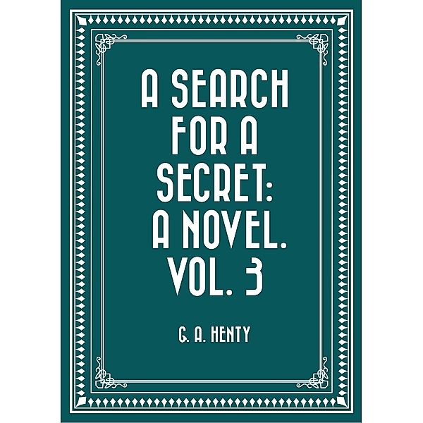 A Search For A Secret: A Novel. Vol. 3, G. A. Henty