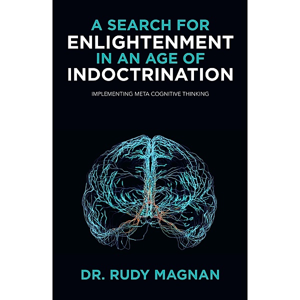 A SEARCH FOR ENLIGHTENMENT IN AN AGE OF INDOCTRINATION, Rudy Magnan