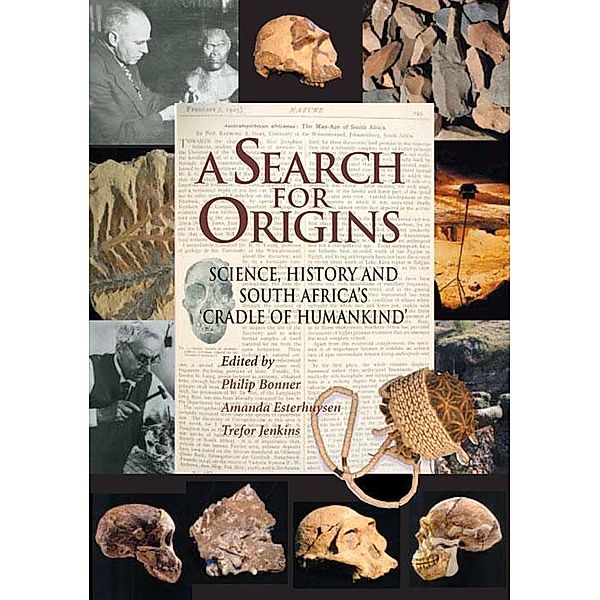 A Search for Origins, Tim Clynick, Saul Dubow, Simon Hall, Thomas N. Huffman, Kevin Kuykendall, David Pearce, Himla Soodyall, Goran Strkalj, Phillip V. Tobias, Lyn Wadley, Phillip Bonner, Amanda Esterhuysen, Trefor Jenkins, Marion Bamford, Jane Carruthers, Vincent Carruthers