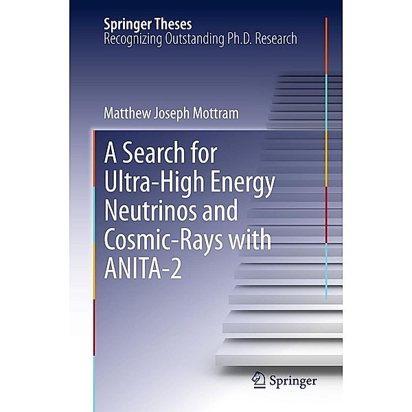 A Search for Ultra-High Energy Neutrinos and Cosmic-Rays with ANITA-2 / Springer Theses, Matthew Joseph Mottram