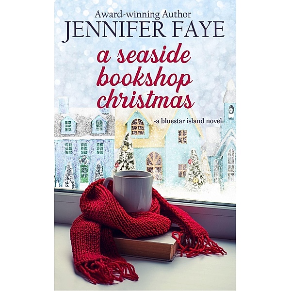 A Seaside Bookshop Christmas: A Single Dad, Friends to Lovers Small Town Romance (The Turner Family of Bluestar Island, #3) / The Turner Family of Bluestar Island, Jennifer Faye