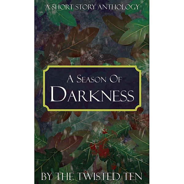 A Season of Darkness, Bethany Votaw, Hannah R. Palmer, Kent Shawn, Orla Hart, Danny Ranger, C. R. Armstrong, E. A. Olivieri, Don White, Candace Teague, Victoria Wren