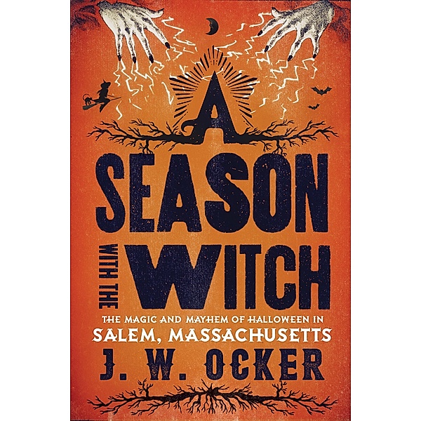 A Season with the Witch: The Magic and Mayhem of Halloween in Salem, Massachusetts, J. W. Ocker
