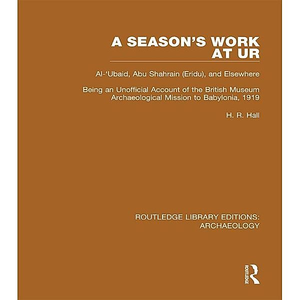 A Season's Work at Ur, Al-'Ubaid, Abu Shahrain-Eridu-and Elsewhere, H. R. Hall