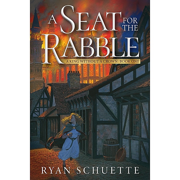 A Seat for the Rabble (A King Without a Crown, #1) / A King Without a Crown, Ryan Schuette
