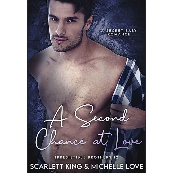 A Second Chance at Love: A Secret Baby Romance (Irresistible Brothers, #12) / Irresistible Brothers, Michelle Love