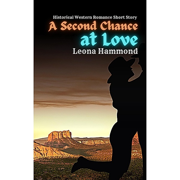 A Second Chance at Love:  Historical Western Romance Short Story, Leona Hammond