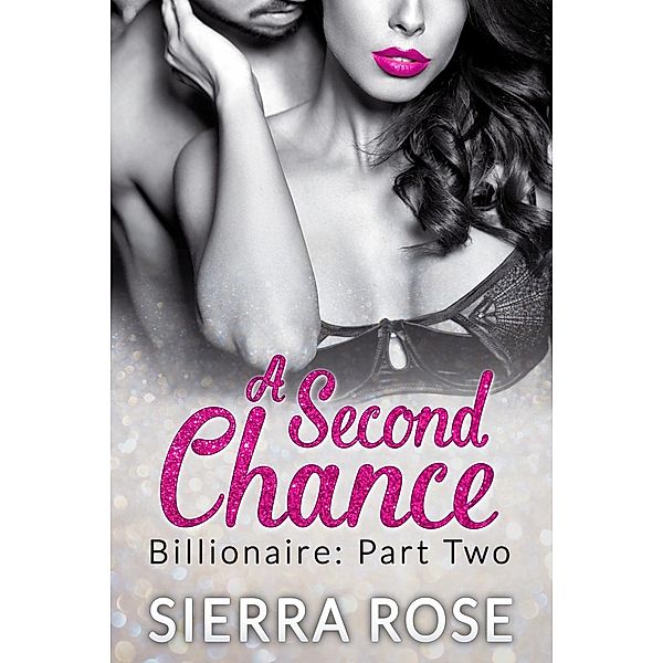 A Second Chance - Billionaire (Troubled Heart of the Billionaire, #2), Sierra Rose
