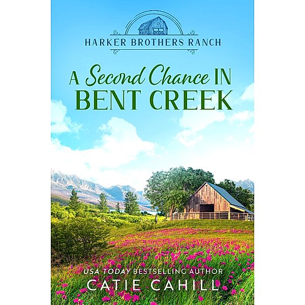 A Second Chance in Bent Creek (Harker Brothers Ranch, #1) / Harker Brothers Ranch, Catie Cahill