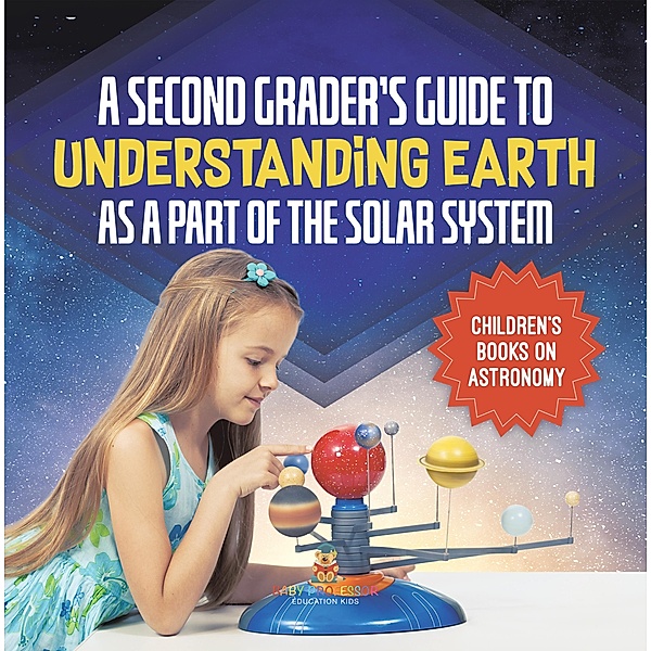A Second Grader's Guide to Understanding Earth as a Part of the Solar System | Children's Books on Astronomy / Baby Professor, Baby