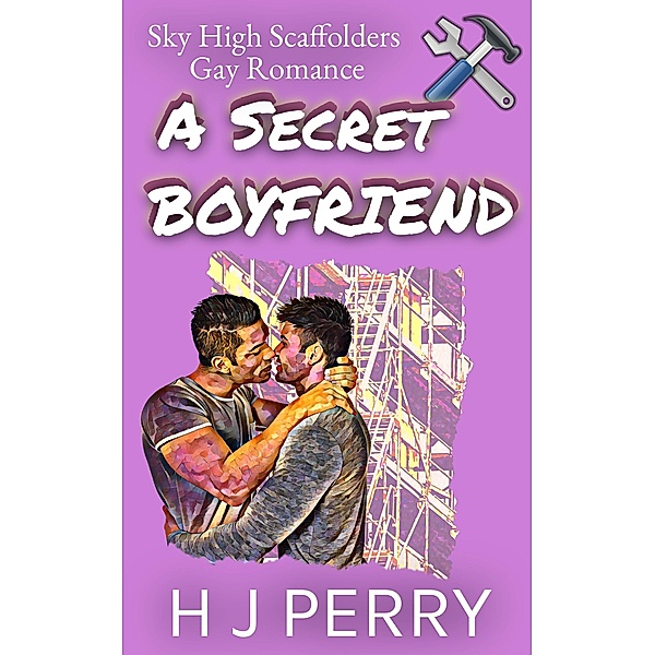 A Secret Boyfriend (Sky High Scaffolders, #4) / Sky High Scaffolders, H J Perry