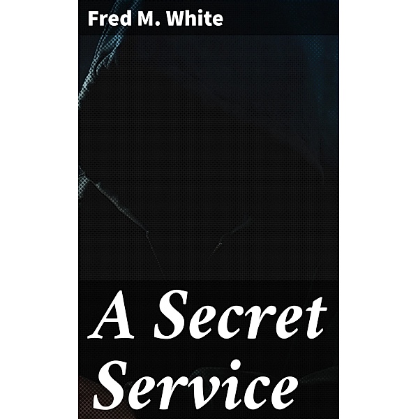 A Secret Service, Fred M. White
