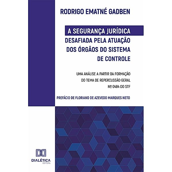 A Segurança Jurídica desafiada pela atuação dos Órgãos do Sistema de Controle, Rodrigo Ematné Gadben