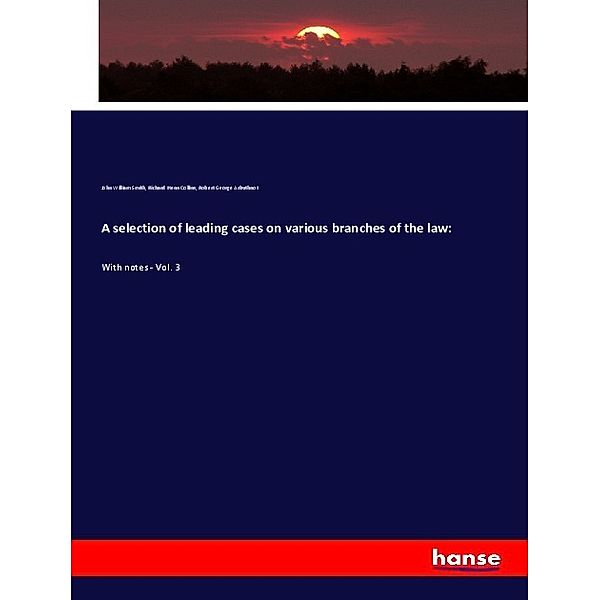 A selection of leading cases on various branches of the law:, John William Smith, Richard Henn Collins, Robert George Arbuthnot