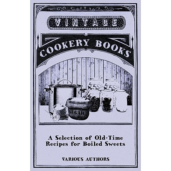 A Selection of Old-Time Recipes for Boiled Sweets, Various