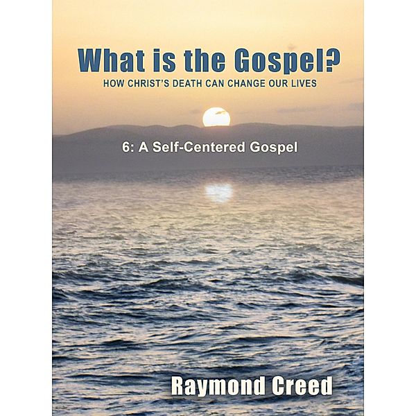 A Self-Centred Gospel (What is the Gospel?, #6) / What is the Gospel?, Richard Smith, Raymond Creed