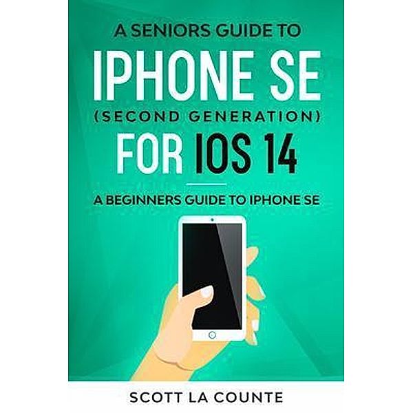 A Seniors Guide To iPhone SE (Second Generation) For iOS 14, Scott La Counte