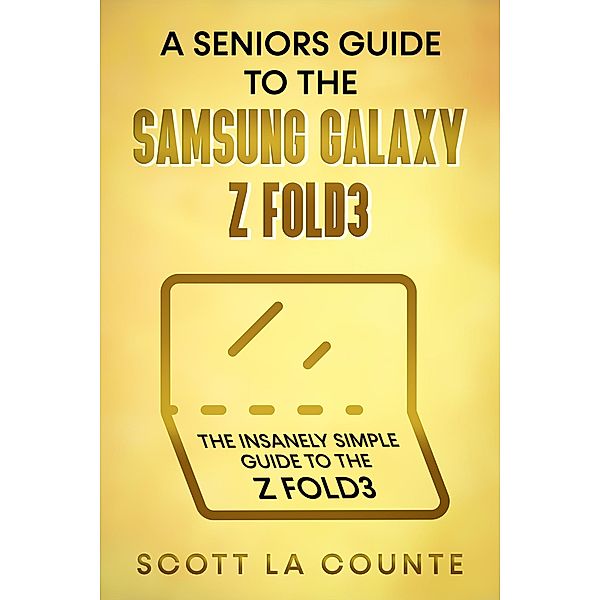 A Senior's Guide to the Samsung Galaxy Z Fold3: An Insanely Easy Guide to the Z Fold3, Scott La Counte