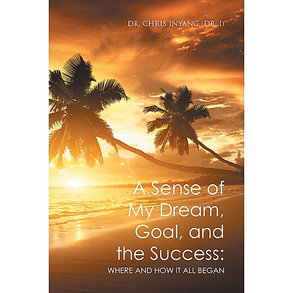 A Sense of My Dream, Goal, and the Success:, Chris Inyang (Dr. I)