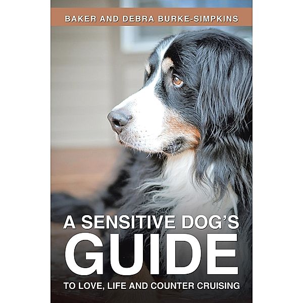 A Sensitive Dog's Guide to Love, Life and Counter Cruising, Baker Burke-Simpkins, Debra Burke-Simpkins