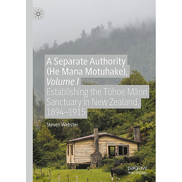 A Separate Authority (He Mana  Motuhake), Volume I, Steven Webster