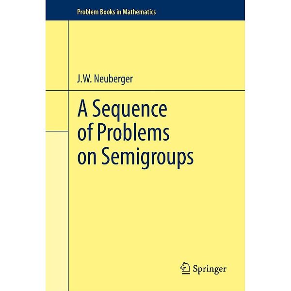A Sequence of Problems on Semigroups / Problem Books in Mathematics, John Neuberger