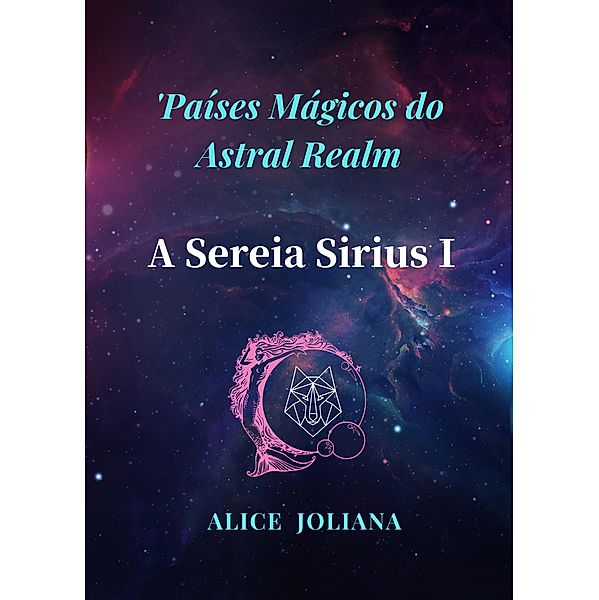 A Sereia Sirius ¿ (Países Mágicos do Astral Realm) / Países Mágicos do Astral Realm, Alice Joliana