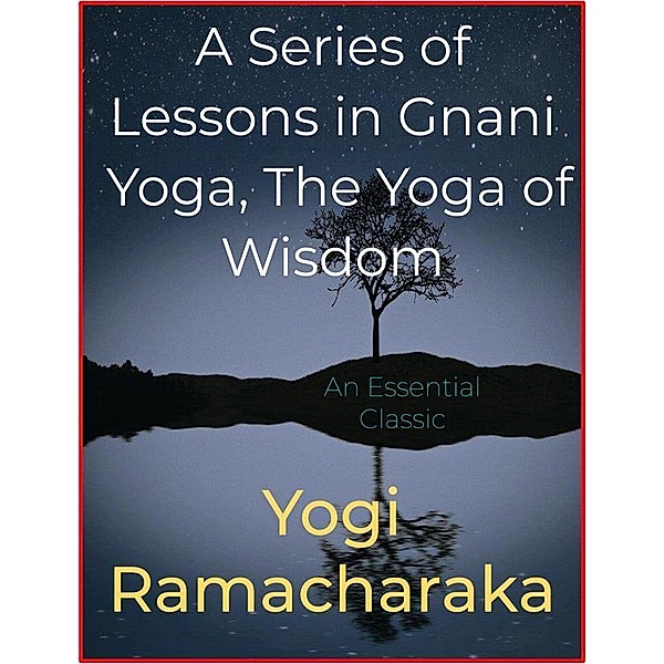 A Series of Lessons in Gnani Yoga, The Yoga of Wisdom, Yogi Ramacharaka