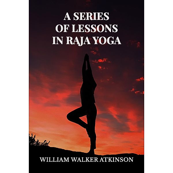 A Series of Lessons in Raja Yoga, William Walker Atkinson