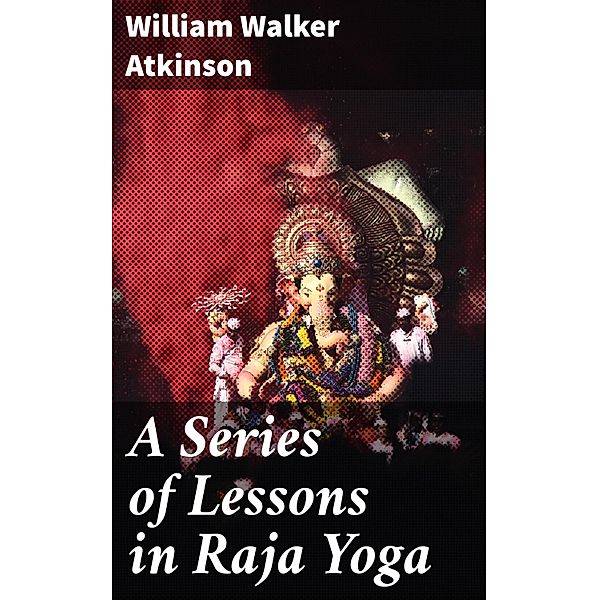 A Series of Lessons in Raja Yoga, William Walker Atkinson