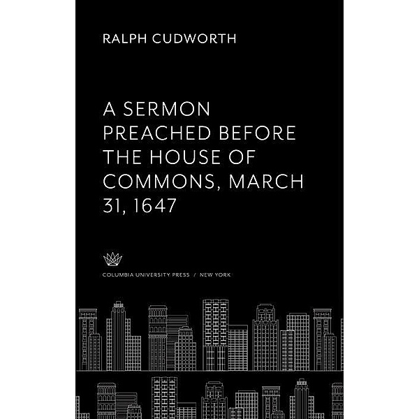 A Sermon Preached Before the House of Commons. March 31, 1647, Ralph Cudworth