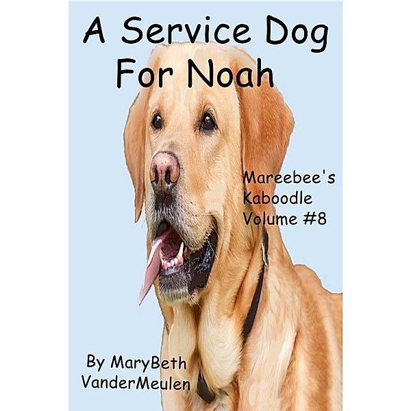 A Service Dog for Noah (Mareebee's Kaboodle, #8) / Mareebee's Kaboodle, MaryBeth VanderMeulen