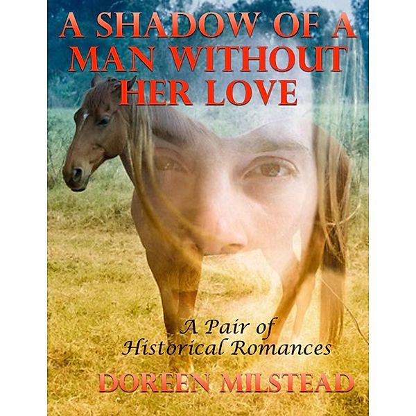 A Shadow of a Man Without Her Love: A Pair of Historical Romances, Doreen Milstead