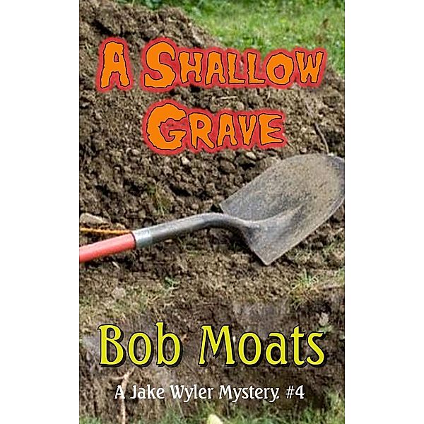 A Shallow Grave (A Jake Wyler Mystery, #4), Bob Moats