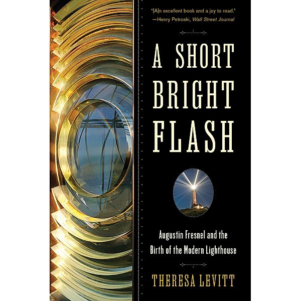 A Short Bright Flash: Augustin Fresnel and the Birth of the Modern Lighthouse, Theresa Levitt