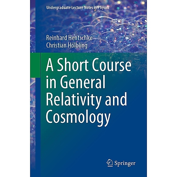 A Short Course in General Relativity and Cosmology / Undergraduate Lecture Notes in Physics, Reinhard Hentschke, Christian Hölbling