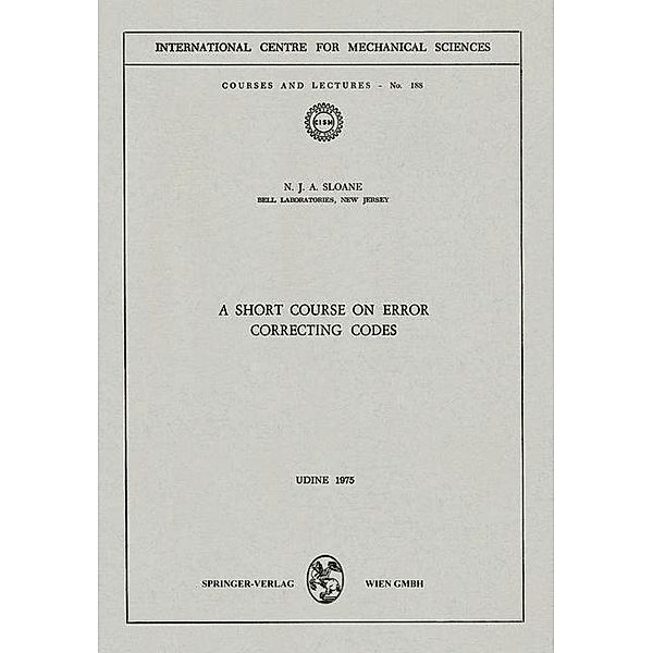 A Short Course on Error Correcting Codes / CISM International Centre for Mechanical Sciences Bd.188, N. J. A. Sloane