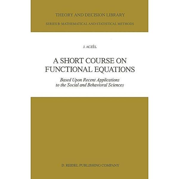 A Short Course on Functional Equations / Theory and Decision Library B Bd.3, J. Aczél