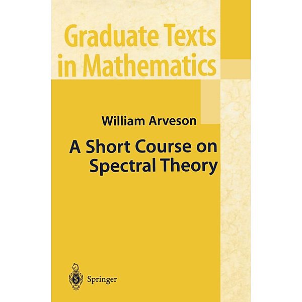 A Short Course on Spectral Theory / Graduate Texts in Mathematics Bd.209, William Arveson
