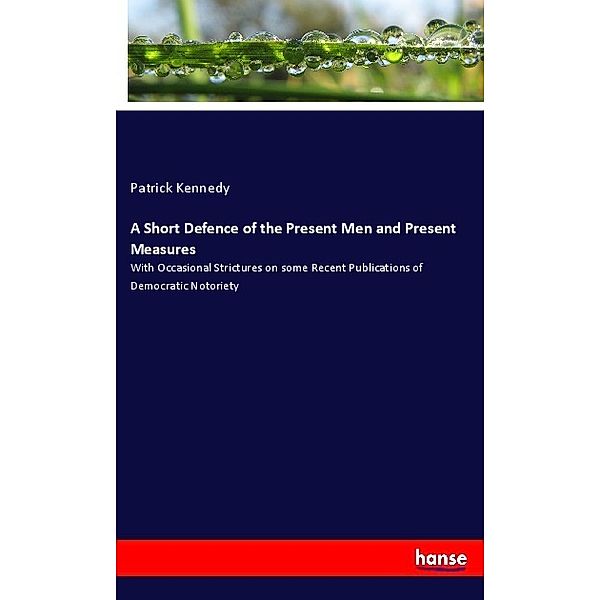 A Short Defence of the Present Men and Present Measures, Patrick Kennedy