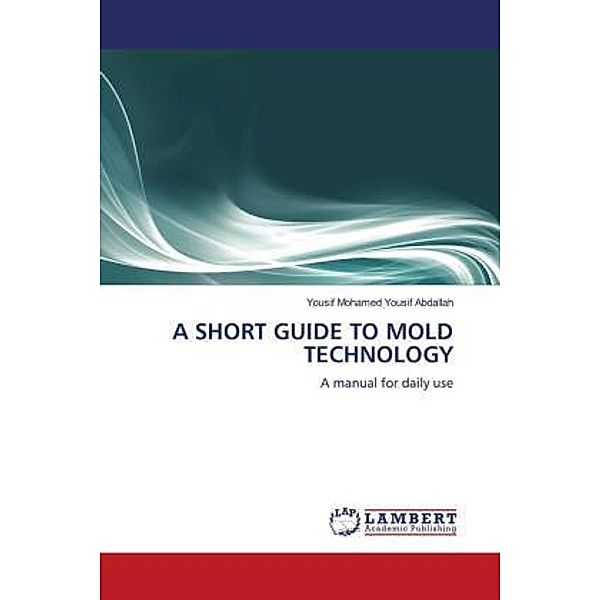 A SHORT GUIDE TO MOLD TECHNOLOGY, Yousif Mohamed Yousif Abdallah